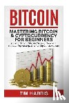 Harris, Tim - Bitcoin: Mastering Bitcoin & Cyptocurrency for Beginners - Bitcoin Basics, Bitcoin Stories, Dogecoin, Reinventing Money & Other Digital Currencies