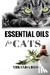 Ross, Miranda - Essential Oils For Cats: Safe & Effective Therapies And Remedies To Keep Your Cat Healthy And Happy