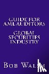 Walsh, Bob - Guide for AML Auditors - Global Securities Industry