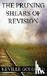 Goddard, Neville - Neville Goddard: The Pruning Shears of Revision (create new possibilities that change your future)