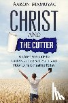 Mamuyac, Aaron - Christ and the Cutter: A Christian Guide to Self Harm and How to Help Healing Today