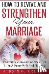 Roldan, Alexis G. - How To Revive And Strengthen Your Marriage: Communication And Intimacy Tips To Be A Better Wife And Husband