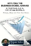 Imke, Steven - Applying The Business Model Canvas: A Practical Guide For Small Business
