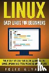 Alvaro, Felix - Linux: Easy Linux For Beginners, Your Step-By-Step Guide To Learning The Linux Operating System And Command Line
