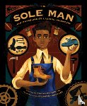 Keller, Shana - The Sole Man: Jan Matzeliger's Lasting Invention