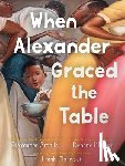 Smalls, Alexander - When Alexander Graced the Table
