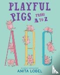 Lobel, Anita - Playful Pigs from A to Z
