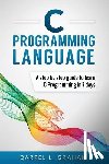 Graham, Darrel L. - C Programming Language: A Step by Step Beginner's Guide to Learn C Programming in 7 Days