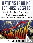 Graham, Steven - Options Trading for Massive Gains; Stocks For Rent Covered Call Trading - System Simple - Field Tested - Trading Strategies - Proven to Produce Annual