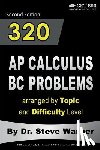 Warner, Steve - 320 AP Calculus BC Problems arranged by Topic and Difficulty Level, 2nd Edition: 160 Test Questions with Solutions, 160 Additional Questions with Answ