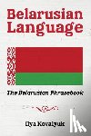 Kovalyuk, Ilya - Belarusian Language: The Belarusian Phrasebook