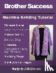 McDonald, Marjorie J. - Brother Success Machine Knitting Tutorial