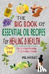 Hawley, Mel - The Big Book Of Essential Oil Recipes For Healing & Health: Over 200 Aromatherapy Remedies For Common Ailments