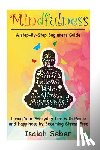 Seber, Isaiah - Mindfulness: A Step-By-Step Beginners Guide on Living Your Everyday Life with Peace and Happiness by Becoming Stress Free