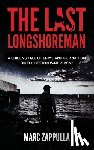 Zappulla, Marc - The Last Longshoreman: A Chilling Tale of Crime and Corruption on the Boston Waterfront
