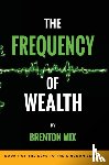 Mix, Brenton - The Frequency of Wealth