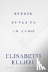 Elliot, Elisabeth - Sufrir Nunca Es En Vano