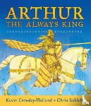 Crossley-Holland, Kevin - Arthur, the Always King