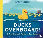 Motum, Markus - Ducks Overboard!: A True Story of Plastic in Our Oceans