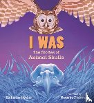 Hocker, Katherine - I Was: The Stories of Animal Skulls