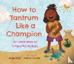 Wolf, Allan - Wolf, A: How to Tantrum Like a Champion: Ten Small Ways to T