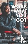 Clark, Zion, Hirsch, James S. - Work with What You Got: A Memoir