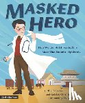 Liu, Shan Woo - Masked Hero: How Wu Lien-Teh Invented the Mask That Ended an Epidemic