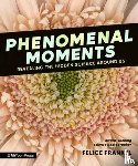 Frankel, Felice - Phenomenal Moments: Revealing the Hidden Science Around Us