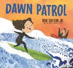 Sayegh Jr, Rob - Dawn Patrol: A Father and Daughter Surfing Story