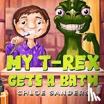 Sanders, Chloe - My T- Rex Gets a Bath: (Bedtime story about a Boy and his Pet Dinosaur, Picture Books, Preschool Books, Ages 3-8, Baby Books, Kids Book)