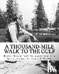 Bade, William Frederic - A thousand-mile walk to the Gulf, By John Muir, edited By William Frederic Bade: (January 22, 1871 ? March 4, 1936), and illustrated By Miss Amelia M.