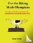 Doan, Jesse - For the Rising Math Olympians: The Ultimate Handbook for Winning Math Competitions in Elementary and Middle School