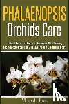 Ross, Miranda - Phalaenopsis Orchids Care: 30 Most Important Things To Remember When Growing Phalaenopsis Orchids