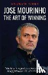 Kirby, Andrew J. - Jose Mourinho: The Art of Winning: What the appointment of 'the Special One' tells us about Manchester United and the Premier League