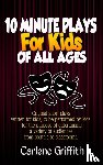 Griffith, Carlene M - 10 Minute Plays for Kids of All Ages