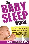 Jefferson, Sarah - The Baby Sleep Book: Top 250+ ESSENTIAL Tips To Get Your Baby To Sleep Through The Night And Find A Solution To Your Child's Sleeping Probl