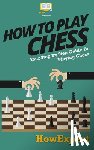 Howexpert Press - How To Play Chess: Your Step-By-Step Guide To Playing Chess