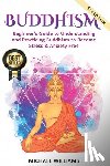 Williams, Michael - Buddhism: Beginner's Guide to Understanding & Practicing Buddhism to Become Stress and Anxiety Free
