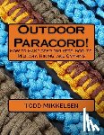 Mikkelsen, Todd - Outdoor Paracord!: How to make gear for Pets, Scouts, Military, Hiking, and Camping