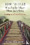 Beaumont, Susan - How to Lead When You Don't Know Where You're Going