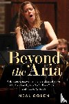 Goren, Neal - Beyond the Aria: Artistic Self-Empowerment for the Classical Singer