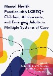  - Mental Health Practice with LGBTQ+ Children, Adolescents, and Emerging Adults in Multiple Systems of Care
