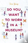 Young, Tara - So You Want to Work in a Museum?