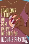 Perkins, Nichole - Sometimes I Trip On How Happy We Could Be