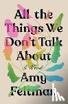 Feltman, Amy - All the Things We Don't Talk About