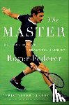 Clarey, Christopher - The Master: The Long Run and Beautiful Game of Roger Federer