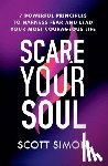Simon, Scott - Scare Your Soul: 7 Powerful Principles to Harness Fear and Lead Your Most Courageous Life