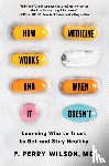 Wilson, F. Perry - How Medicine Works and When It Doesn't