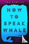 Mustill, Tom - How to Speak Whale: The Power and Wonder of Listening to Animals