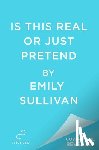 Sullivan, Emily - Is This Real or Just Pretend?